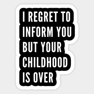 I Regret To Inform You But Your Childhood Is Over. Funny Adulting Getting Older Saying. Sticker